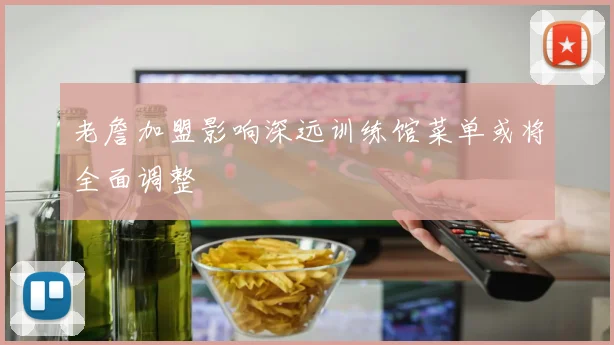 老詹加盟影响深远训练馆菜单或将全面调整