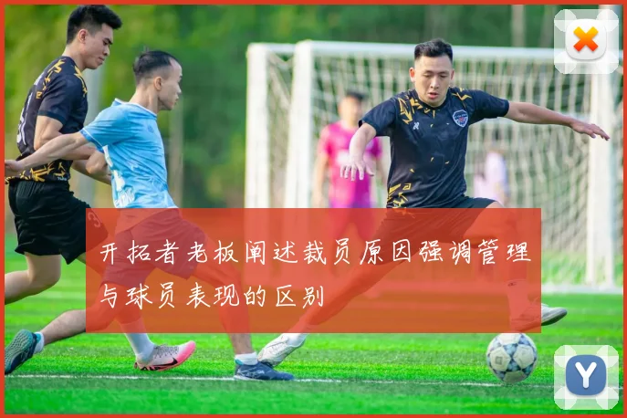 开拓者老板阐述裁员原因强调管理与球员表现的区别
