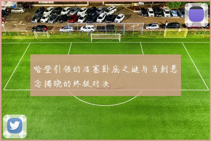 哈登引领的活塞卧底之谜与马刺悬念揭晓的终极对决