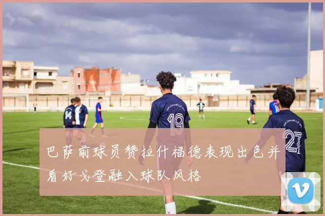 巴萨前球员赞拉什福德表现出色并看好戈登融入球队风格